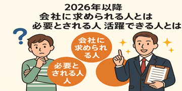 これからの時代、会社が本当に欲しい人材とは？──「必要とされる人・活躍できる人」の共通点を解説！